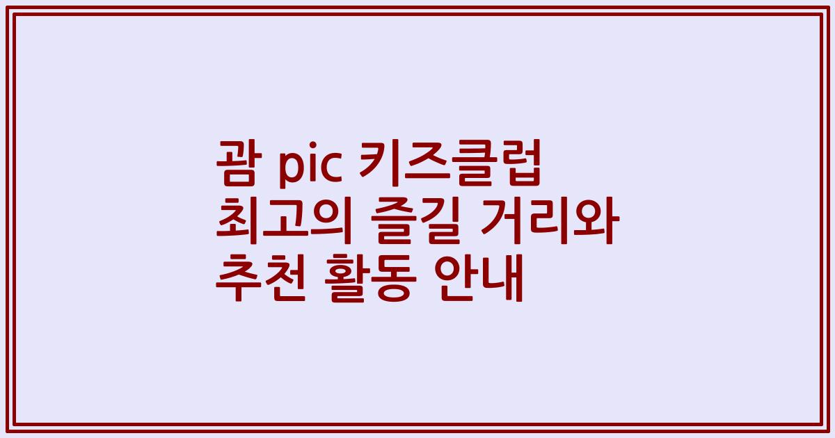 괌 pic 키즈클럽 최고의 즐길 거리와 추천 활동 안내