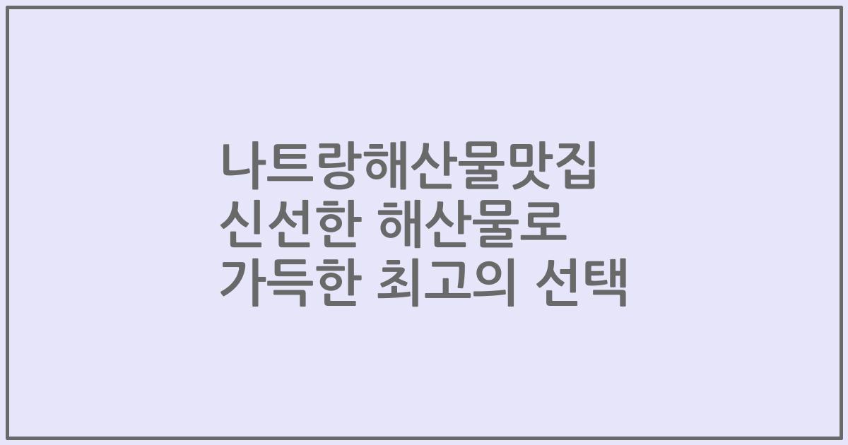 나트랑해산물맛집 신선한 해산물로 가득한 최고의 선택