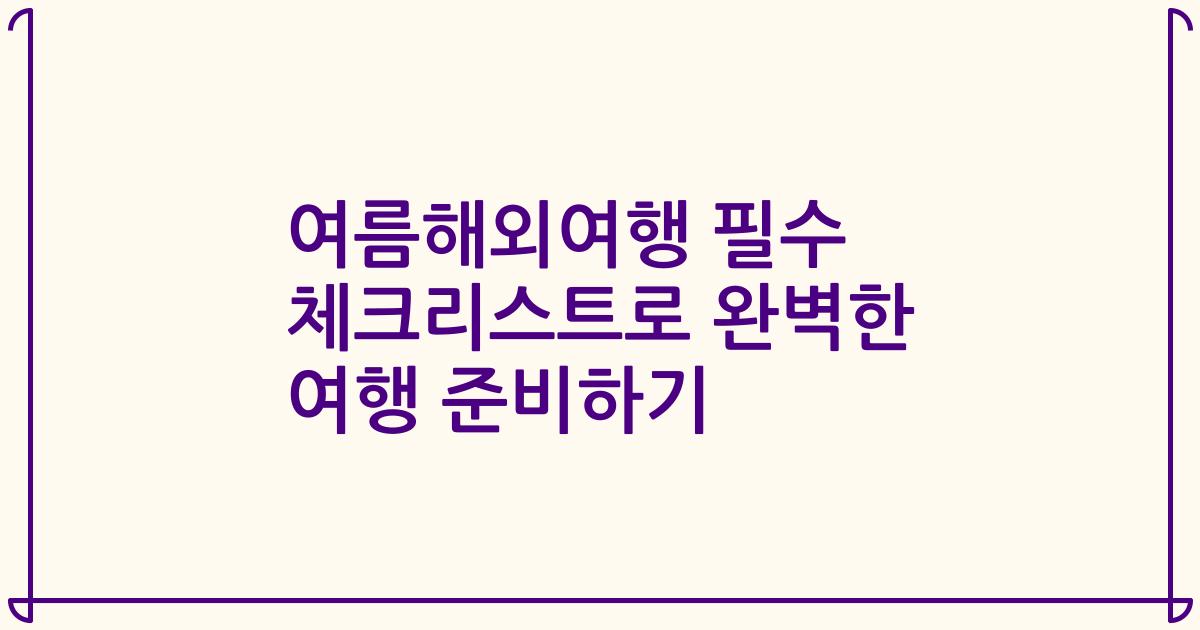 여름해외여행 필수 체크리스트로 완벽한 여행 준비하기