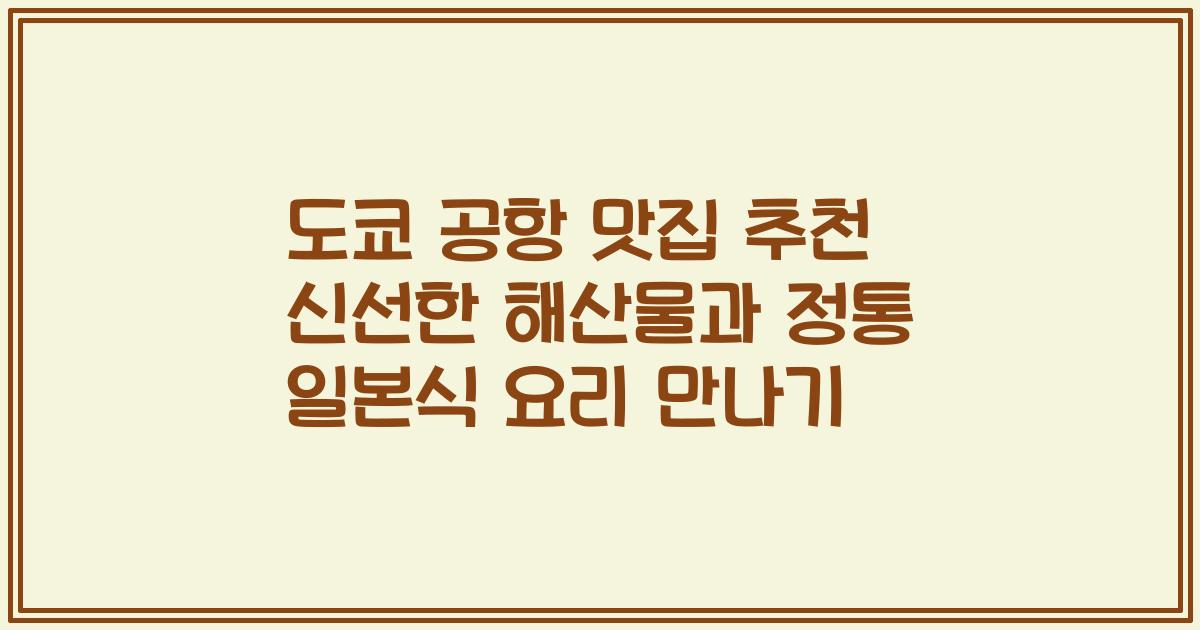 도쿄 공항 맛집 추천 신선한 해산물과 정통 일본식 요리 만나기