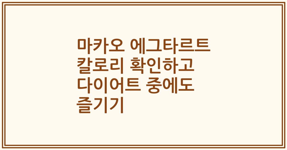 마카오 에그타르트 칼로리 확인하고 다이어트 중에도 즐기기
