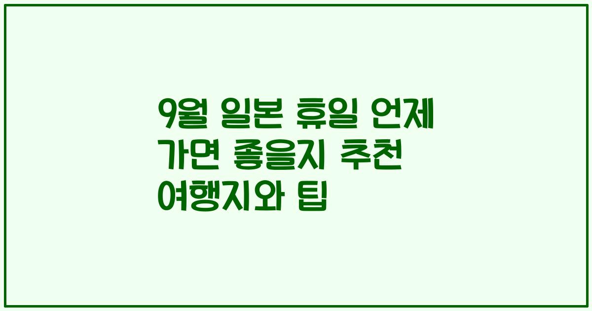 9월 일본 휴일 언제 가면 좋을지 추천 여행지와 팁