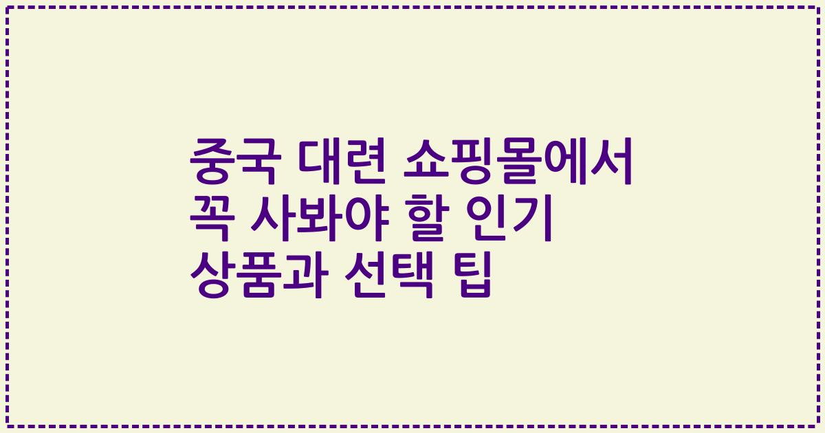 중국 대련 쇼핑몰에서 꼭 사봐야 할 인기 상품과 선택 팁
