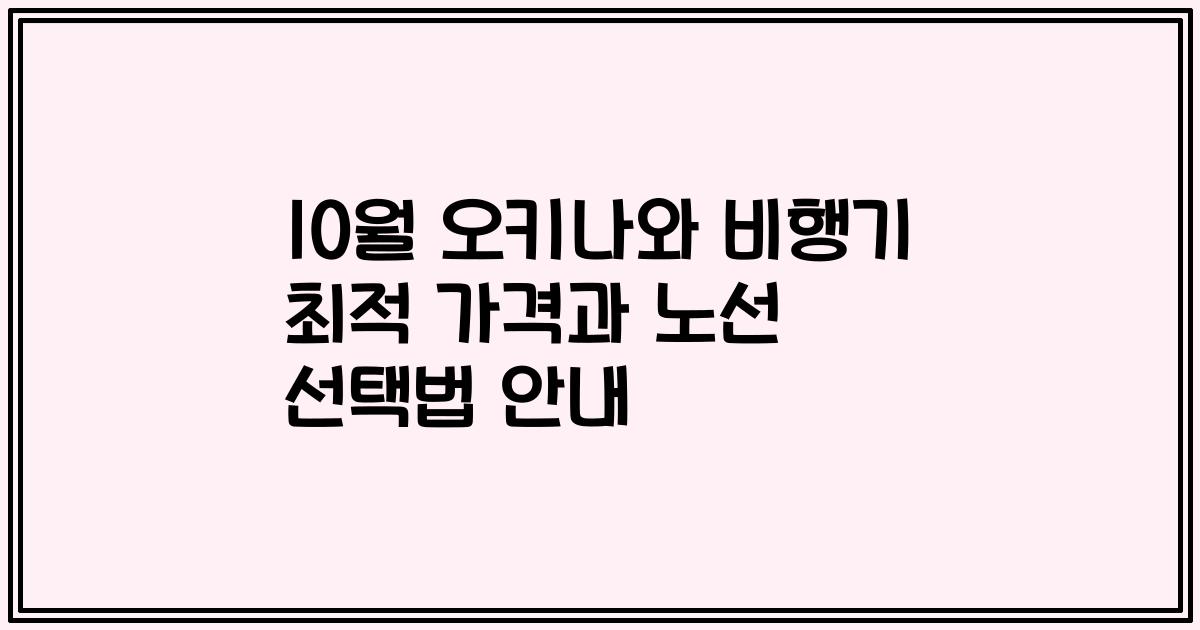 10월 오키나와 비행기 최적 가격과 노선 선택법 안내