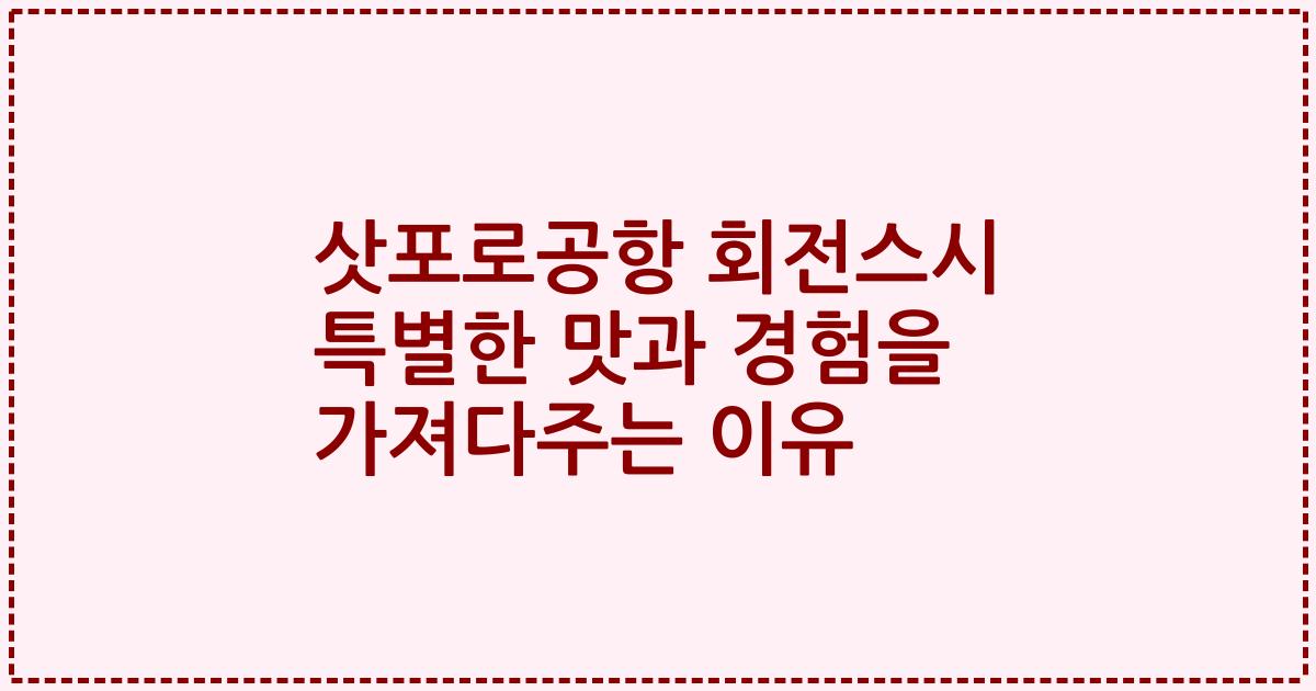 삿포로공항 회전스시 특별한 맛과 경험을 가져다주는 이유