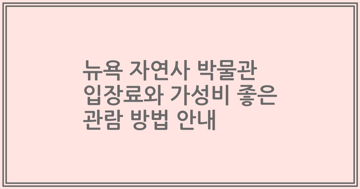 뉴욕 자연사 박물관 입장료와 가성비 좋은 관람 방법 안내