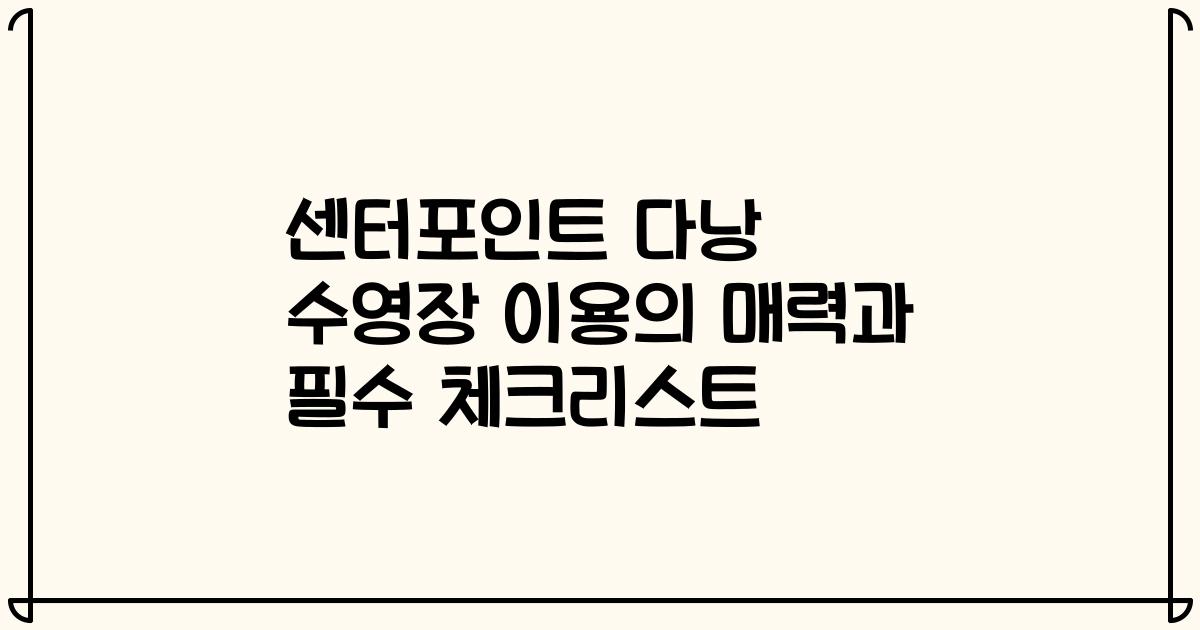 센터포인트 다낭 수영장 이용의 매력과 필수 체크리스트