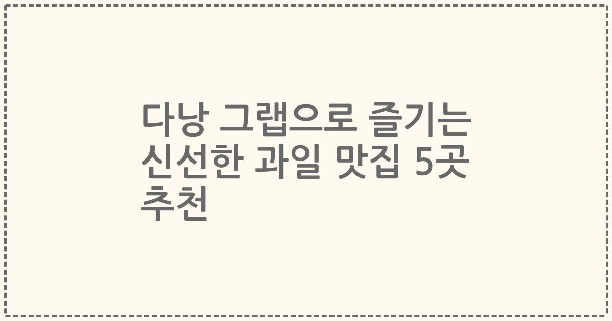 다낭 그랩으로 즐기는 신선한 과일 맛집 5곳 추천