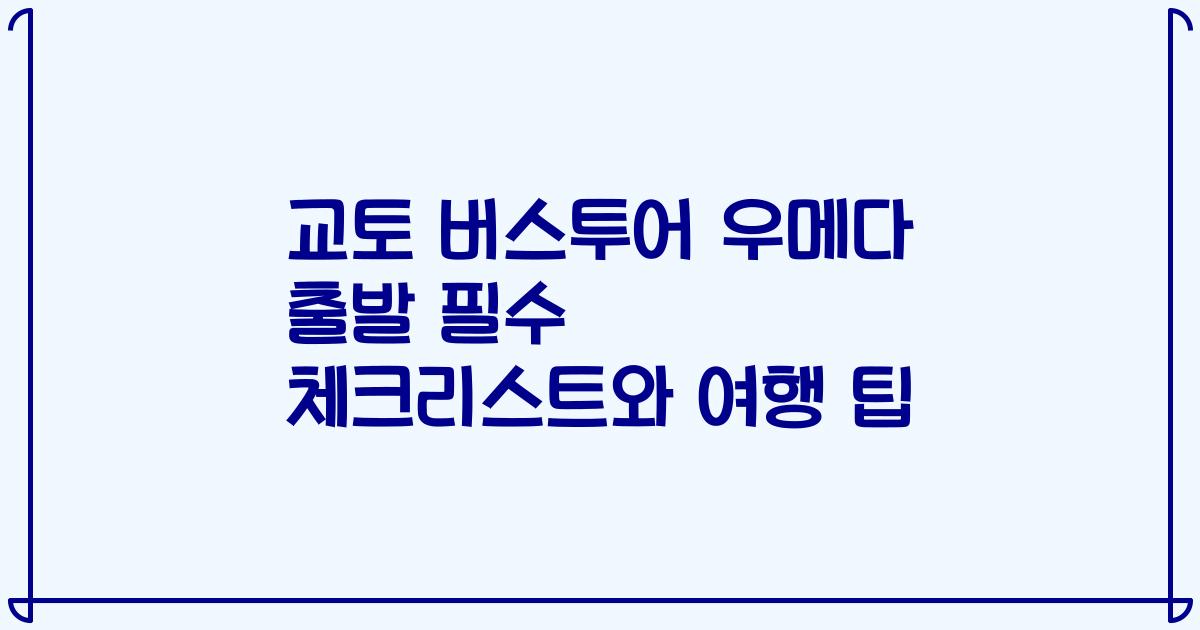 교토 버스투어 우메다 출발 필수 체크리스트와 여행 팁