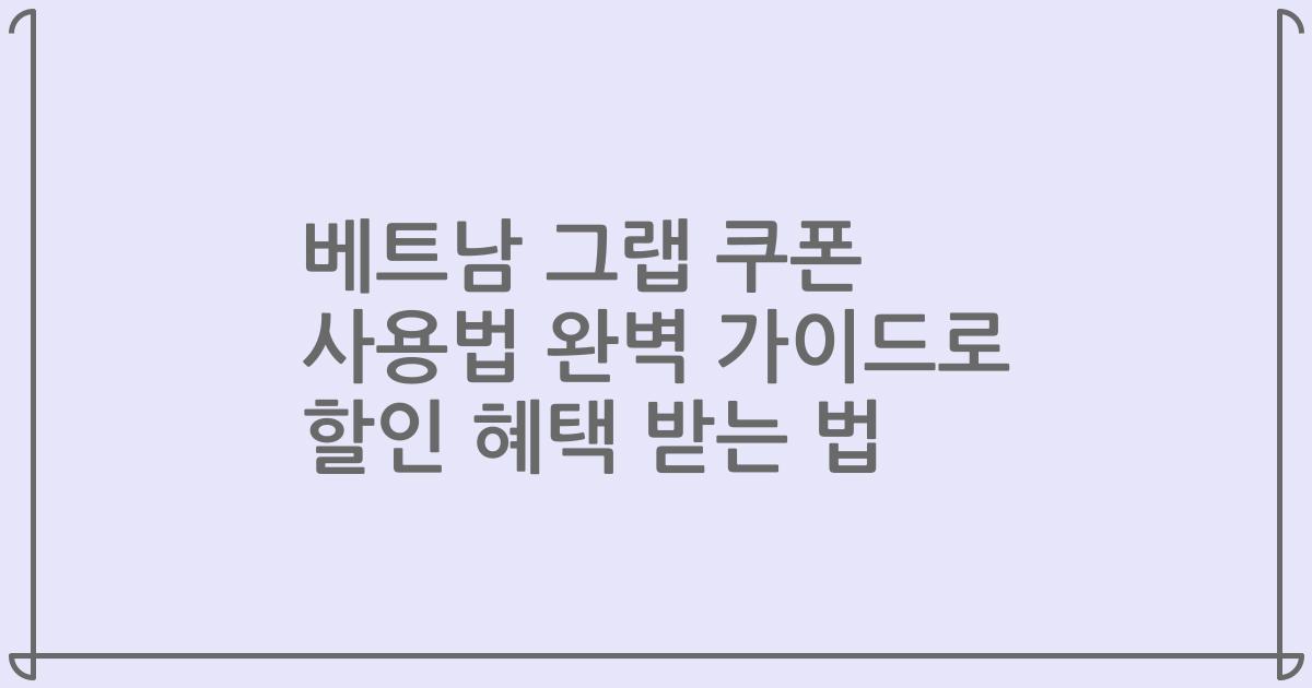 베트남 그랩 쿠폰 사용법 완벽 가이드로 할인 혜택 받는 법