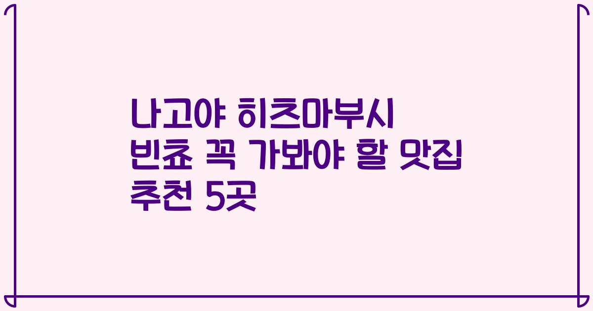 나고야 히츠마부시 빈쵸 꼭 가봐야 할 맛집 추천 5곳