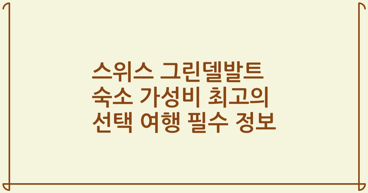 스위스 그린델발트 숙소 가성비 최고의 선택 여행 필수 정보