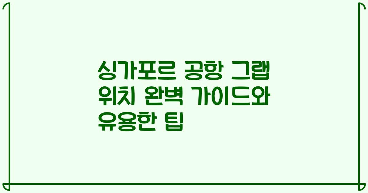 싱가포르 공항 그랩 위치 완벽 가이드와 유용한 팁